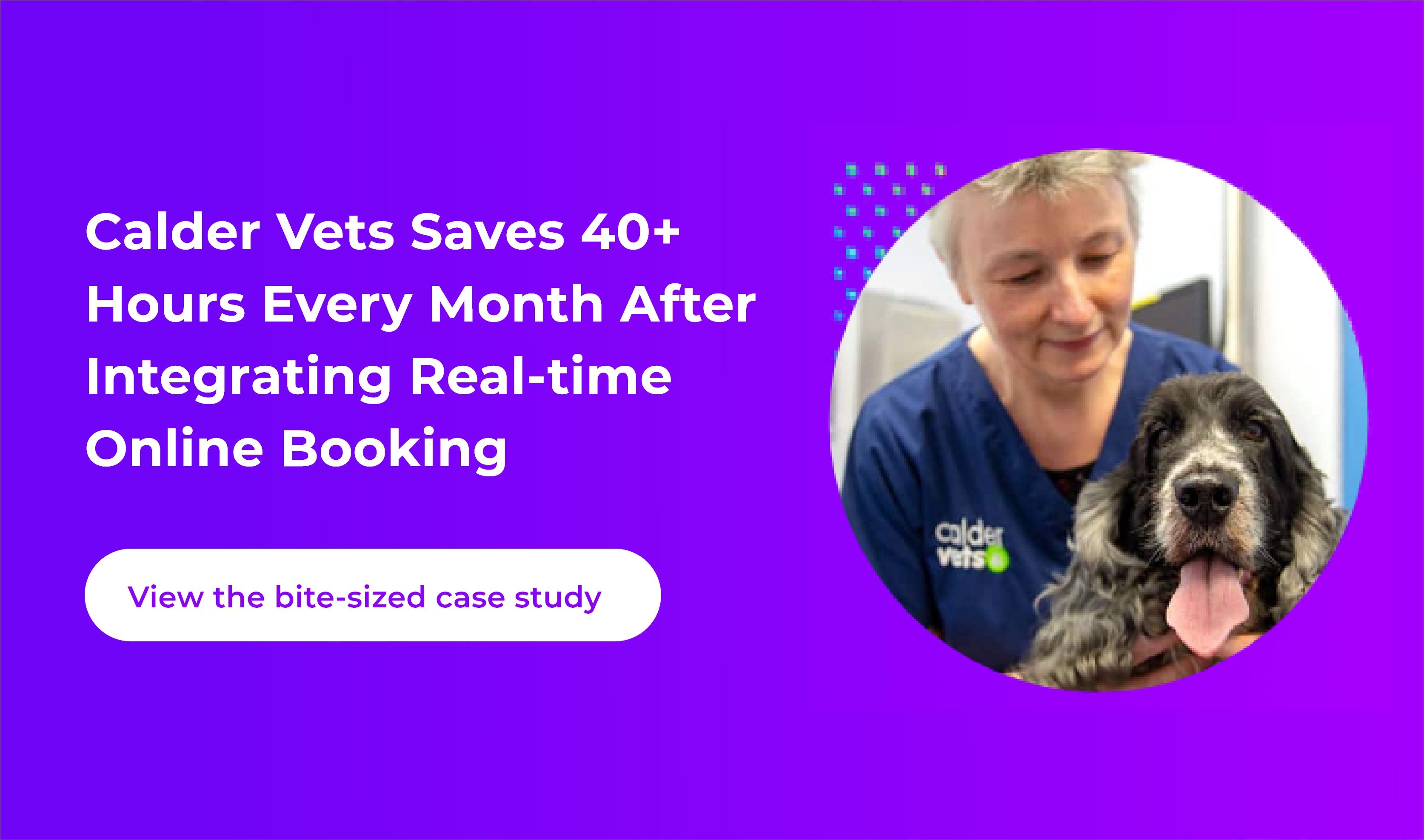 Calder Vets Saves 40 Hours Every Month After Integrating Real Time Online Booking
