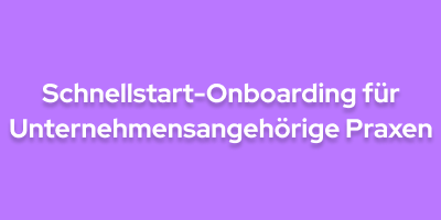 Schnellstart-Onboarding für Unternehmensangehörige Praxen