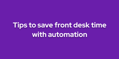 Tips to save front desk time with automation