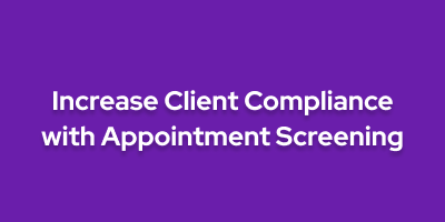 How To Increase Client Compliance_ - Appointment Screening